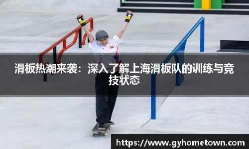 滑板热潮来袭：深入了解上海滑板队的训练与竞技状态